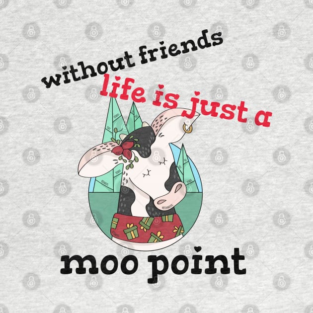 funny friendship day - without friends life is just a moo point design by Motivational Inspirational 